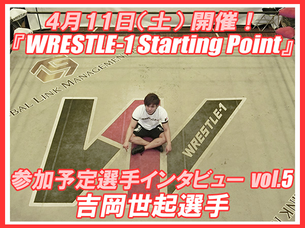 4月11日（土）開催！『WRESTLE-1 Starting Point』参加予定選手インタビューvol.5 吉岡世起選手
