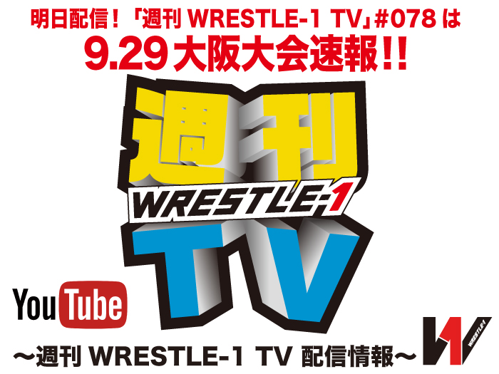 明日配信！「週刊WRESTLE-1 TV」＃078は9.29大阪大会速報！～週刊WRESTLE-1 TV 配信情報！